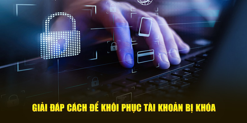 giải đáp cách để khôi phục tài khoản bị khóa