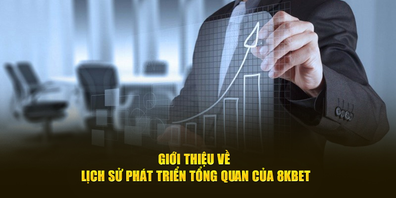 Giới thiệu về lịch sử phát triển tổng quan của 8kbet