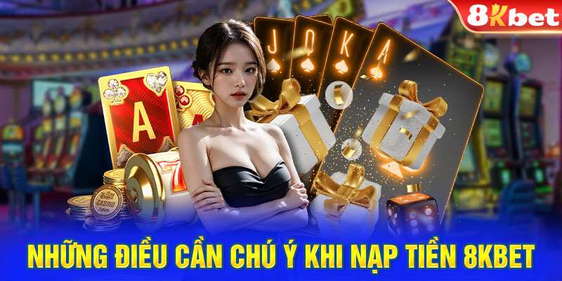 Nạp tiền 8KBET và một số lưu ý cần ghi nhớ