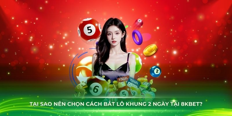 Tại sao nên chọn cách bắt lô khung 2 ngày tại 8KBET?