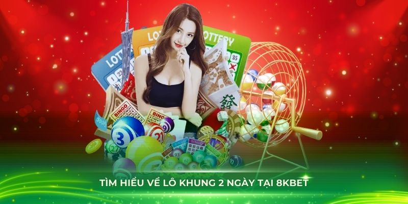 Tìm hiểu về lô khung 2 ngày tại 8KBET